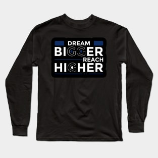 Dream Bigger Reach Higher Long Sleeve T-Shirt